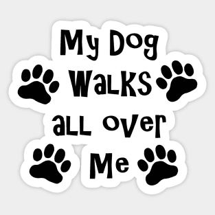 My Dog Walks All Over Me Sticker